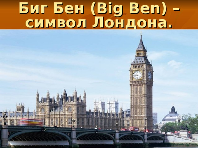 Биг Бен ( Big Ben) – символ Лондона.
