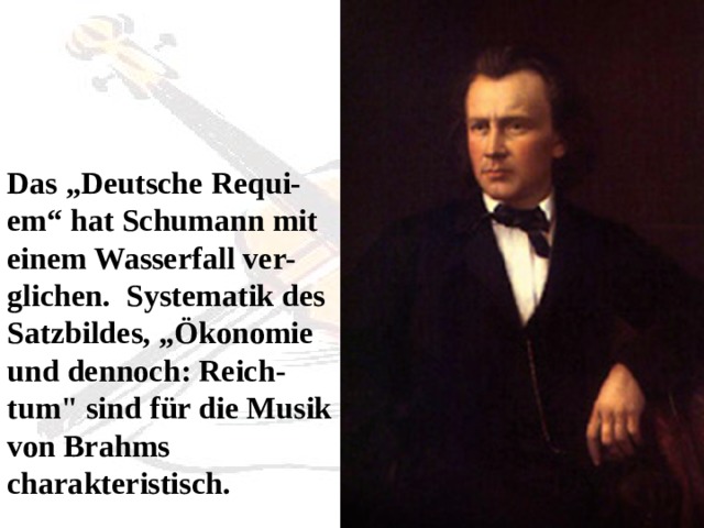 Das „Deutsche Requi-em“ hat Schumann mit einem Wasserfall ver-glichen. Systematik des Satzbildes, „Ökonomie und dennoch: Reich-tum