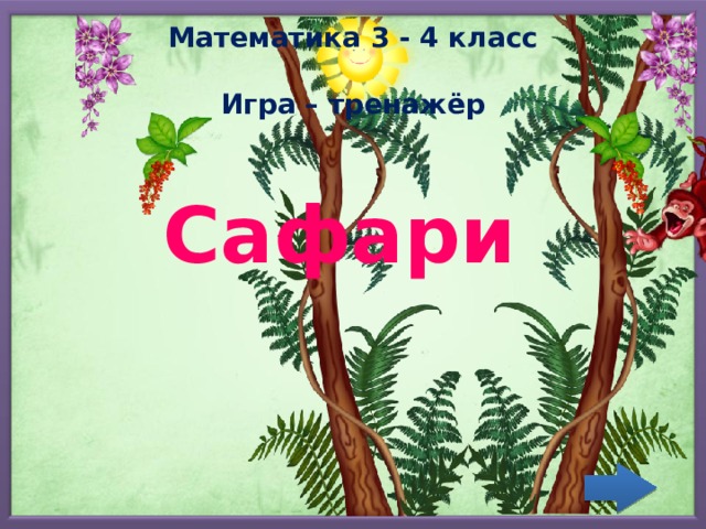 Математика 3 - 4 класс  Игра – тренажёр   Сафари