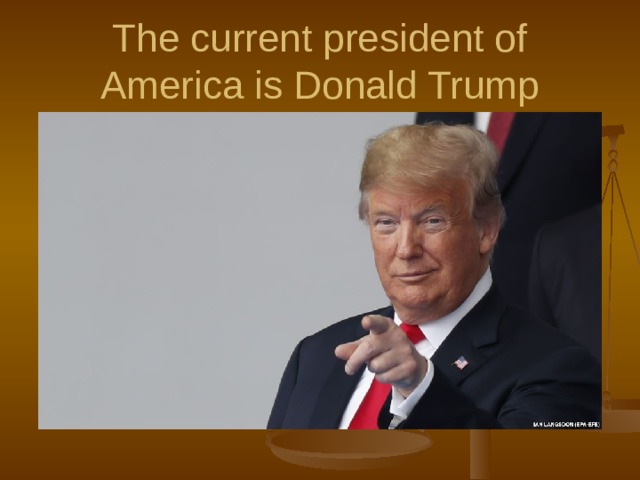 The current president of America is Donald Trump