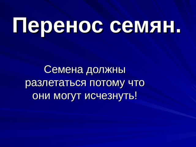 Перенос семян. Семена должны разлетаться потому что они могут исчезнуть!