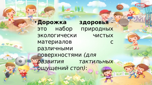 Дорожка здоровья  – это набор природных экологически чистых материалов с различными поверхностями  (для развития тактильных ощущений стоп) :