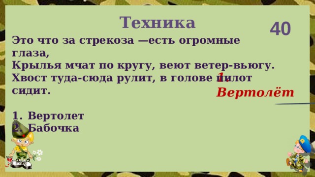 Техника 40 Это что за стрекоза —есть огромные глаза, Крылья мчат по кругу, веют ветер-вьюгу. Хвост туда-сюда рулит, в голове пилот сидит.   Вертолет Бабочка  1. Вертолёт