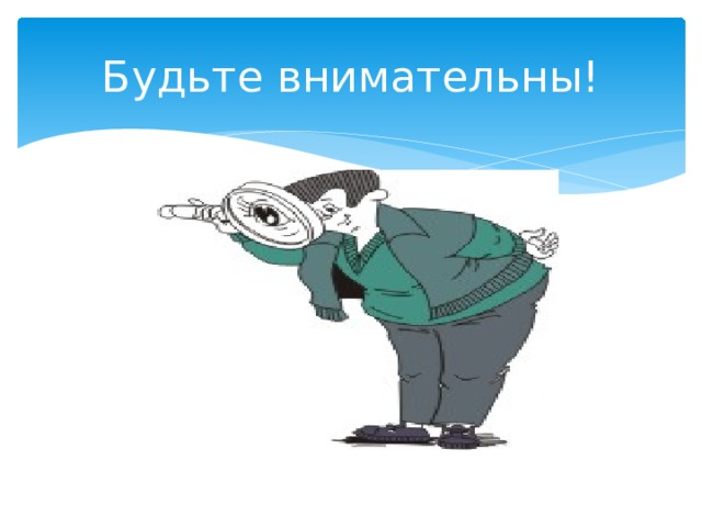 Будьте внимательны!