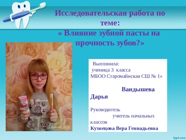 Исследовательская работа по  теме:  « Влияние зубной пасты на  прочность зубов?»    Выполнила:  ученица 3 класса МБОО Старомайнская СШ № 1»  Вандышева Дарья Руководитель учитель начальных классов Кузнецова Вера Геннадьевна