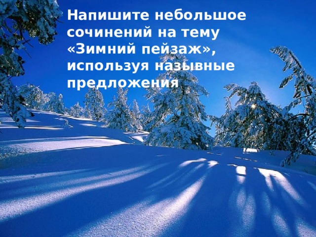 Напишите небольшое сочинений на тему «Зимний пейзаж», используя назывные предложения