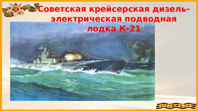 Советская крейсерская дизель-электрическая подводная лодка К-21
