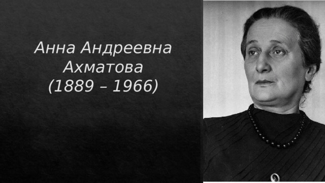 Анна Андреевна Ахматова  (1889 – 1966)
