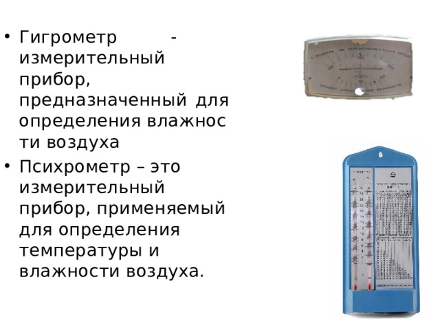 Гигрометр - измерительный прибор, предназначенный для определения влажности воздуха  Психрометр – это измерительный прибор, применяемый для определения температуры и влажности воздуха.