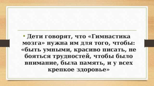 Дети говорят, что «Гимнастика мозга» нужна им для того, чтобы: «быть умными, красиво писать, не бояться трудностей, чтобы было внимание, была память, и у всех крепкое здоровье»