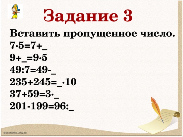 Задание 3 Вставить пропущенное число. 7∙5=7+_ 9+_=9∙5 49:7=49-_ 235+245=_∙10 37+59=3∙_ 201-199=96:_