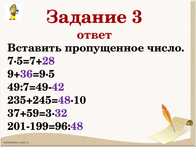 Задание 3 ответ Вставить пропущенное число. 7∙5=7+ 28 9+ 36 =9∙5 49:7=49- 42 235+245= 48 ∙10 37+59=3∙ 32 201-199=96: 48