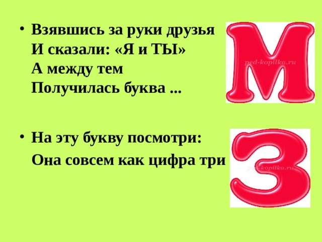 Взявшись за руки друзья  И сказали: «Я и ТЫ»  А между тем  Получилась буква ...  На эту букву посмотри:  Она совсем как цифра три