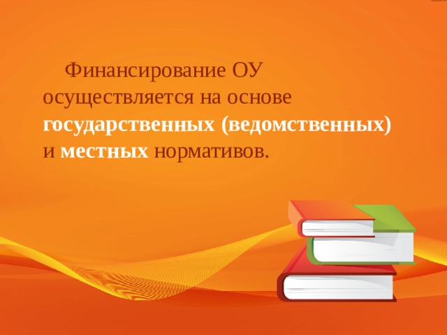 Финансирование ОУ осуществляется на основе государственных  (ведомственных)  и местных  нормативов.