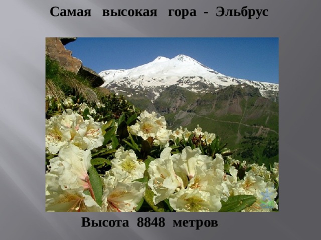 Самая высокая гора - Эльбрус Высота 8848 метров