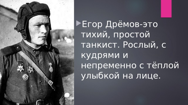 Егор Дрёмов-это тихий, простой танкист. Рослый, с кудрями и непременно с тёплой улыбкой на лице.