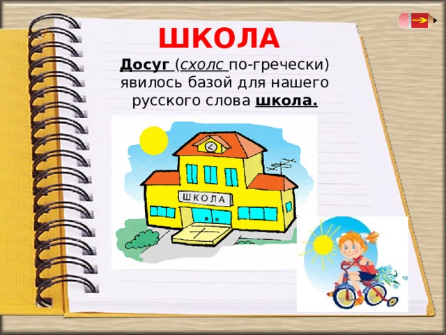 ШКОЛА Досуг ( схолс  по-гречески) явилось базой для нашего русского слова школа.