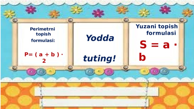 Yuzani topish formulasi   S = a · b  Yodda tuting!  Perimetrni topish formulasi:   P= ( a + b ) · 2