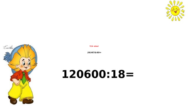 728- misol    393470:49=  120600:18=