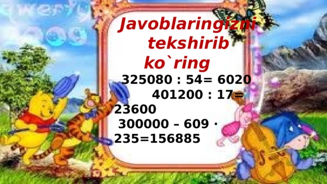 Javoblaringizni tekshirib ko`ring 325080 : 54= 6020  401200 : 17= 23600  300000 – 609 · 235=156885