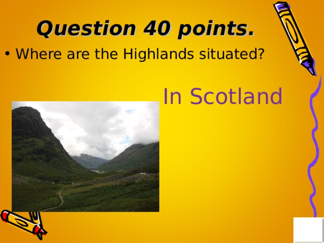 Question 40 points . Where are the Highlands situated? In Scotland