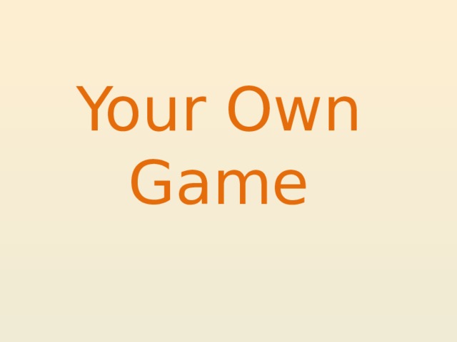 Your Own Game
