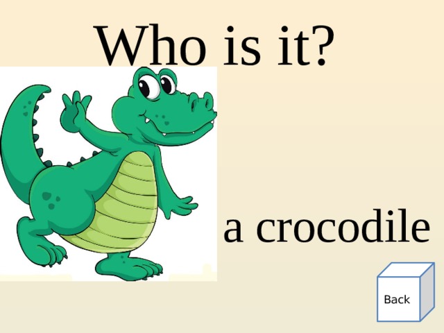 Who is it? a crocodile Back