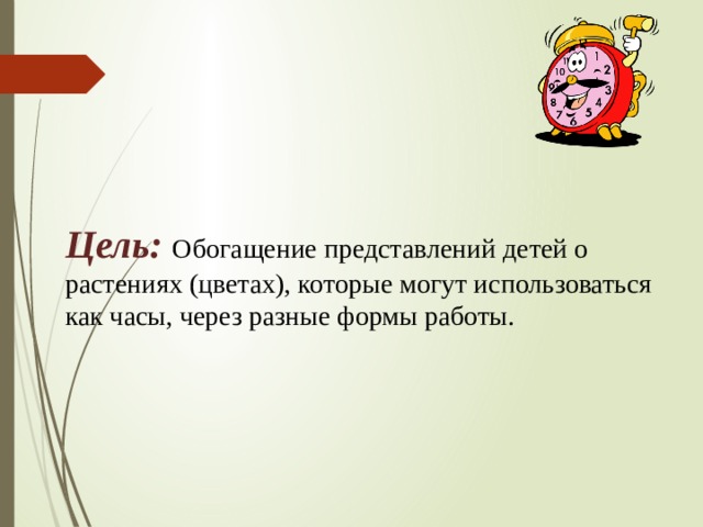 Цель: Обогащение представлений детей о растениях (цветах), которые могут использоваться как часы, через разные формы работы.