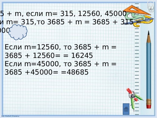3685 + m, если m= 315, 12560, 45000 Если m= 315,то 3685 + m = 3685 + 315 = =4000 Если m=12560, то 3685 + m = 3685 + 12560= = 16245 Если m=45000, то 3685 + m = 3685 +45000= =48685