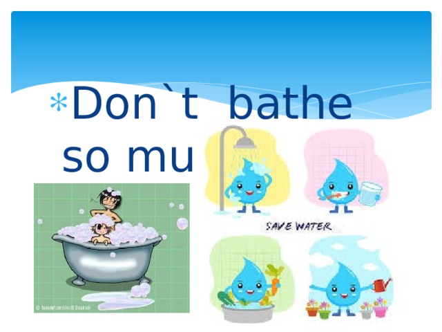 Don`t bathe so much