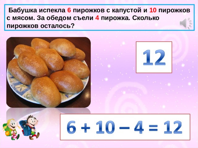 Бабушка испекла 6 пирожков с капустой и 10 пирожков с мясом. За обедом съели 4 пирожка. Сколько пирожков осталось?