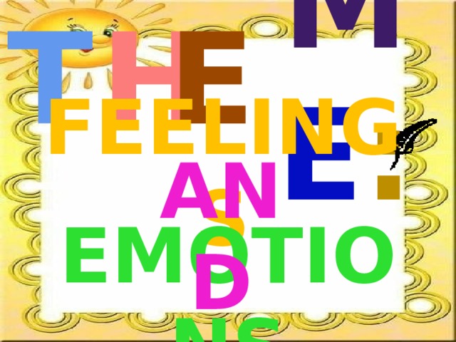 H E M E : T FEELINGS AND EMOTIONS