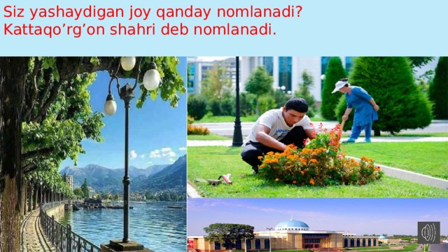 Siz yashaydigan joy qanday nomlanadi?  Kattaqo’rg’on shahri deb nomlanadi.