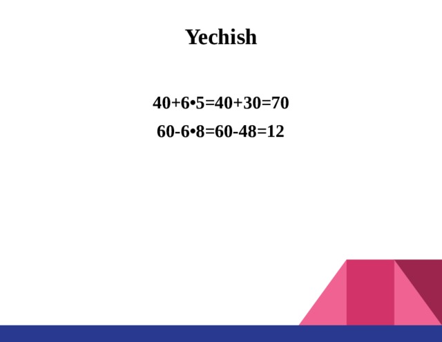 Yechish 40+6•5=40+30=70 60-6•8=60-48=12