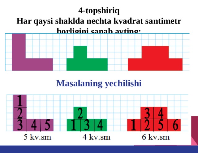 4-topshiriq  Har qaysi shaklda nechta kvadrat santimetr  borligini sanab ayting: Masalaning yechilishi