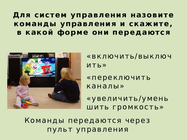 Для систем управления назовите команды управления и скажите, в какой форме они передаются «включить/выключить» «переключить каналы» «увеличить/уменьшить громкость» Команды передаются через пульт управления 2