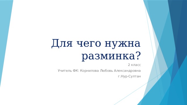 Для чего нужна разминка? 2 класс Учитель ФК: Корнилова Любовь Александровна г.Нур-Султан