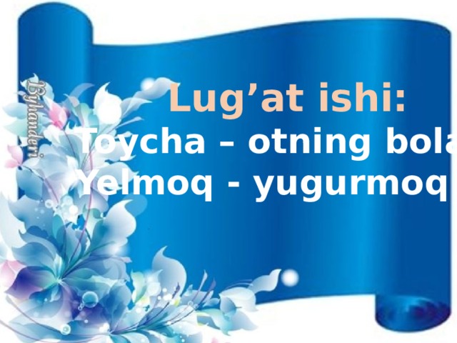 Oldin o’yla,  keyin so’yla.   Oldin - avval,   o’yla - fikrla,   keyin - so’ngra,   so’yla - gapir.  Lug’at ishi: Toycha – otning bolasi Yelmoq - yugurmoq