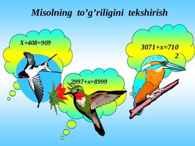 Misolning to’g’riligini tekshirish  3071+x=7102  4031 X+408=909   501 2997+x=8999    6002