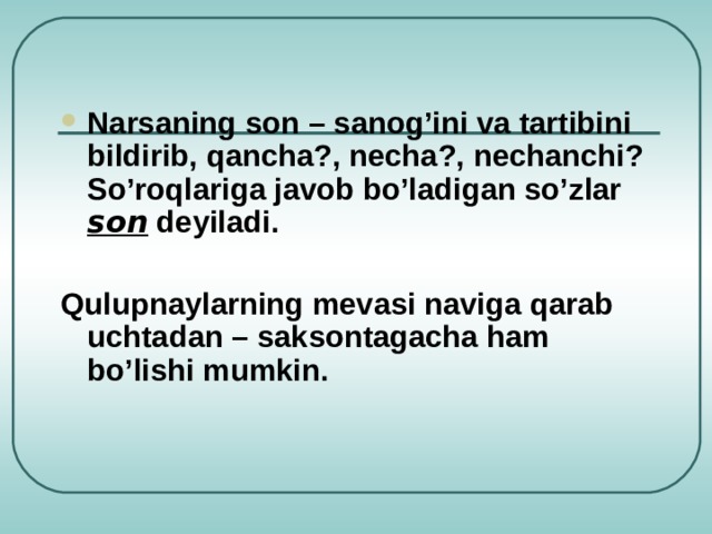 Narsaning son – sanog’ini va tartibini bildirib, qancha?, necha?, nechanchi? So’roqlariga javob bo’ladigan so’zlar son