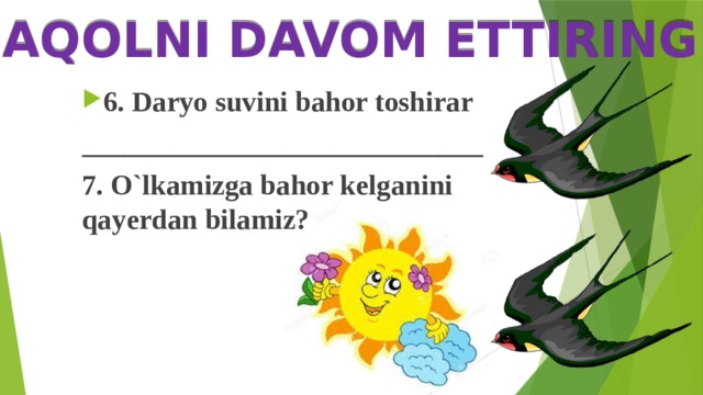 MAQOLNI DAVOM ETTIRING 6. Daryo suvini bahor toshirar ____________________________ 7. O`lkamizga bahor kelganini qayerdan bilamiz?