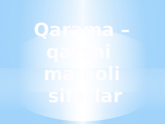 Qarama – qarshi ma’noli  sifatlar