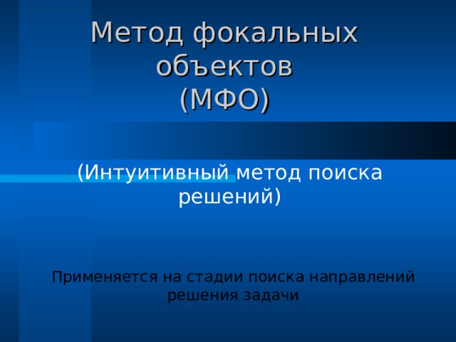 Метод фокальных объектов  (МФО) (Интуитивный метод поиска решений) Применяется на стадии поиска направлений решения задачи