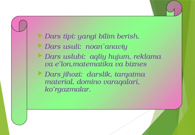 Dars tipi: yangi bilim berish. Dars usuli: noan`anaviy Dars uslubi: aqliy hujum, reklama va e’lon,matematika va biznes Dars jihozi: darslik, tarqatma material, domino varaqalari, ko’rgazmalar.