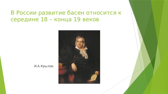 В России развитие басен относится к середине 18 – конца 19 веков  И.А.Крылов.