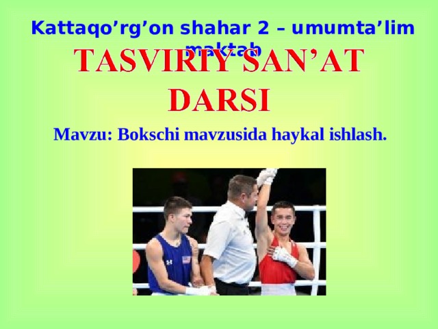 Kattaqo’rg’on shahar 2 – umumta’lim maktab Mavzu: Bokschi mavzusida haykal ishlash.