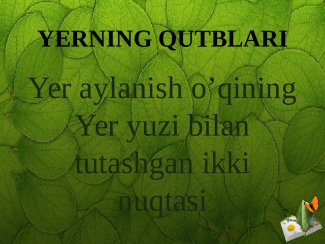 YERNING QUTBLARI Yer aylanish o’qining Yer yuzi bilan tutashgan ikki nuqtasi