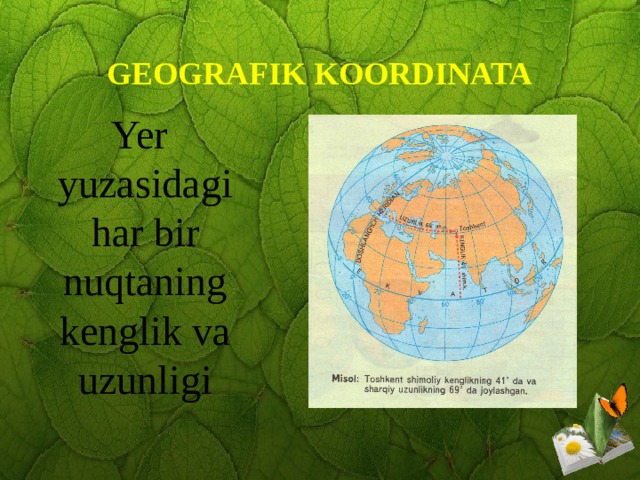 GEOGRAFIK KOORDINATA Yer yuzasidagi har bir nuqtaning kenglik va uzunligi