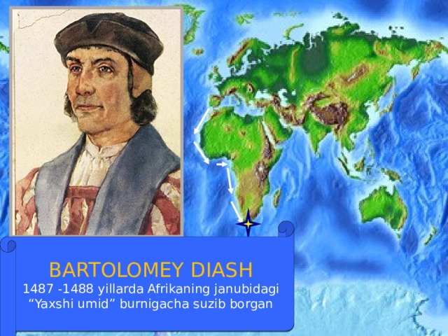 BARTOLOMEY DIASH 1487 -1488 yillarda Afrikaning janubidagi “Yaxshi umid” burnigacha suzib borgan