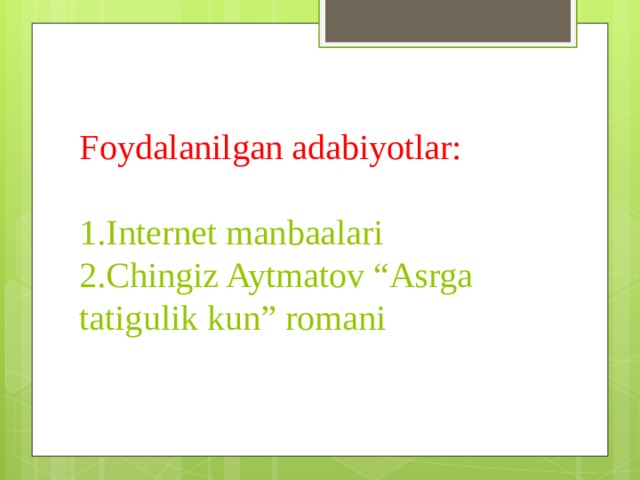 Foydalanilgan adabiyotlar:   1.Internet manbaalari  2.Chingiz Aytmatov “Asrga tatigulik kun” romani